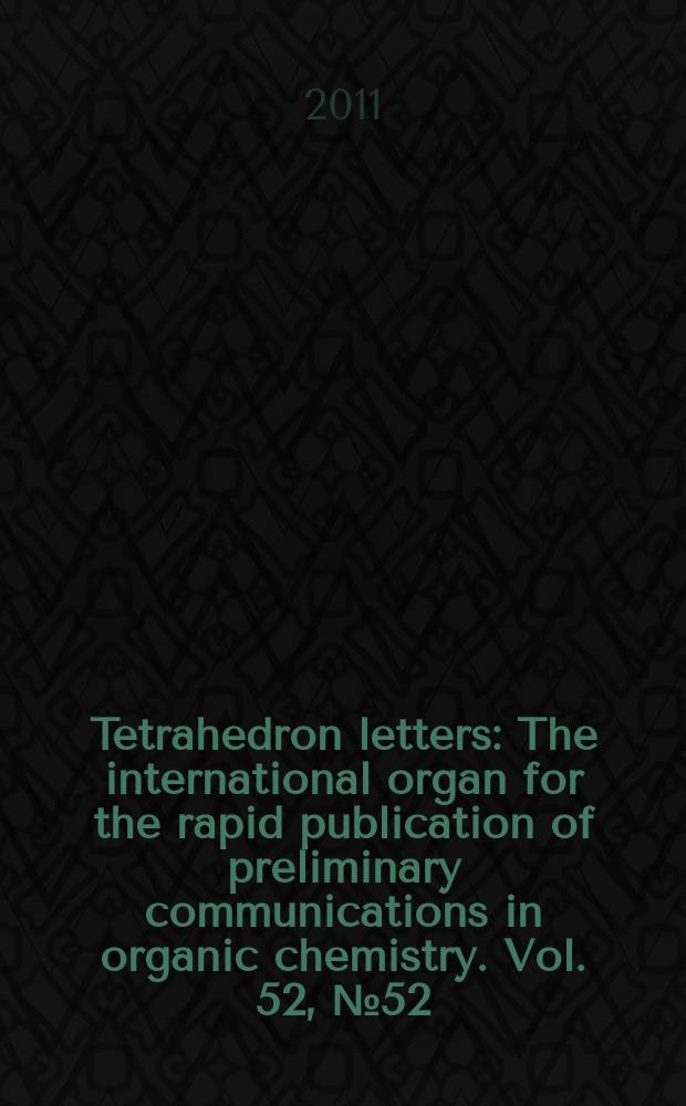 Tetrahedron letters : The international organ for the rapid publication of preliminary communications in organic chemistry. Vol. 52, № 52
