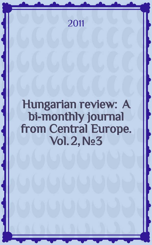 Hungarian review : A bi-monthly journal from Central Europe. Vol. 2, № 3