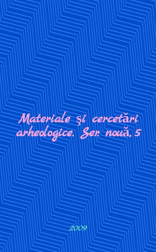 Materiale şi cercetări arheologice. Ser. nouă, 5