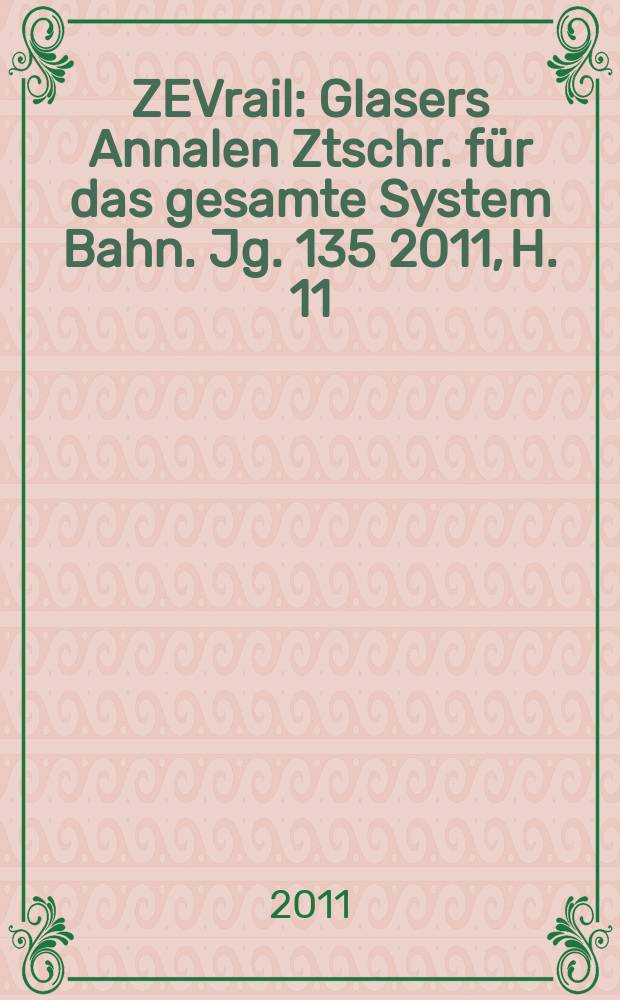 ZEVrail : Glasers Annalen Ztschr. für das gesamte System Bahn. Jg. 135 2011, H. 11/12