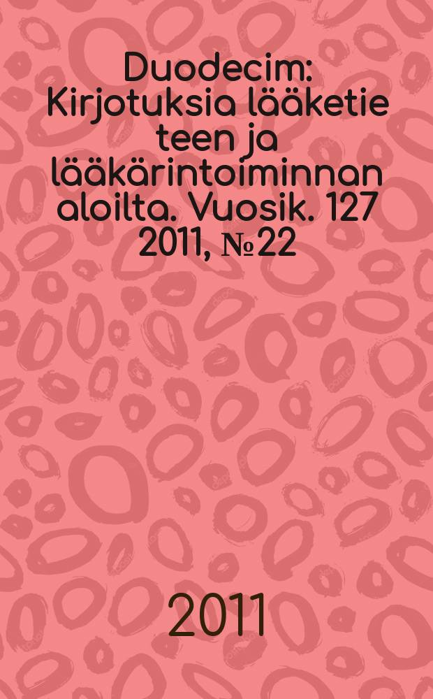Duodecim : Kirjotuksia lääketie teen ja lääkärintoiminnan aloilta. Vuosik. 127 2011, № 22