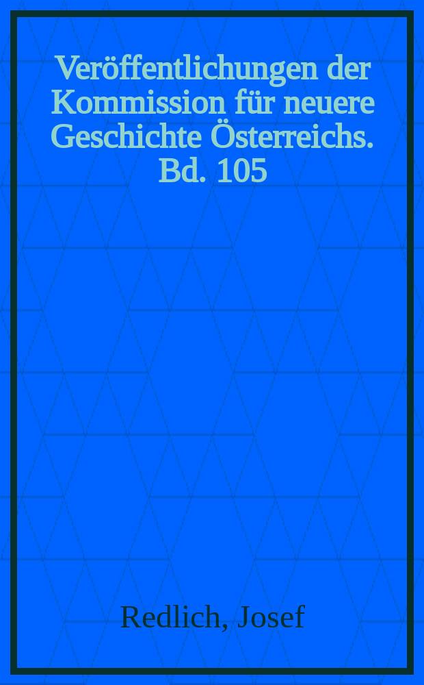 Veröffentlichungen der Kommission für neuere Geschichte Österreichs. Bd. 105/1 : Schicksalsjahre Österreichs = Роковые годы Австрии: воспоминания и дневники Джозефа Редлиха