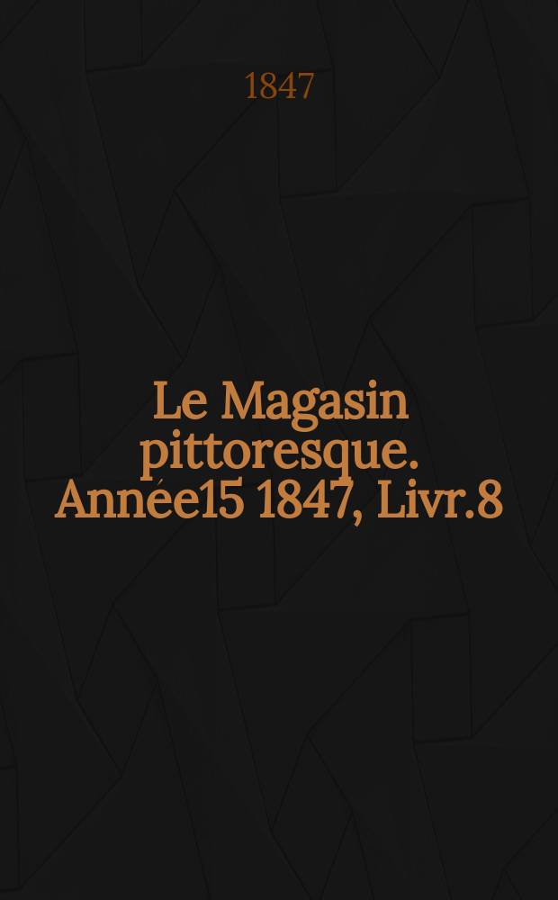 Le Magasin pittoresque. Année15 1847, Livr.8