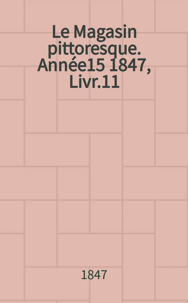 Le Magasin pittoresque. Année15 1847, Livr.11
