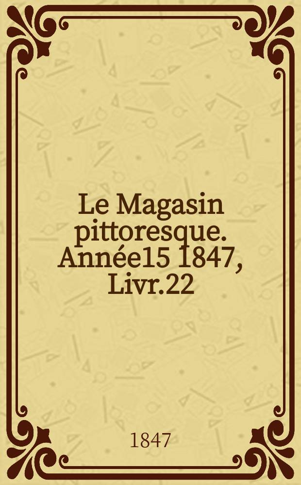 Le Magasin pittoresque. Année15 1847, Livr.22