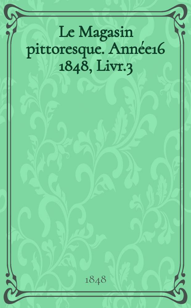 Le Magasin pittoresque. Année16 1848, Livr.3