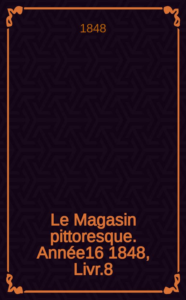 Le Magasin pittoresque. Année16 1848, Livr.8