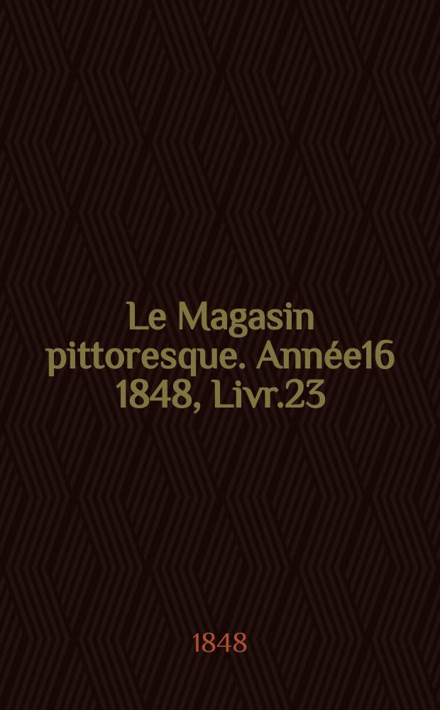 Le Magasin pittoresque. Année16 1848, Livr.23