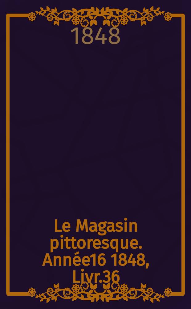 Le Magasin pittoresque. Année16 1848, Livr.36
