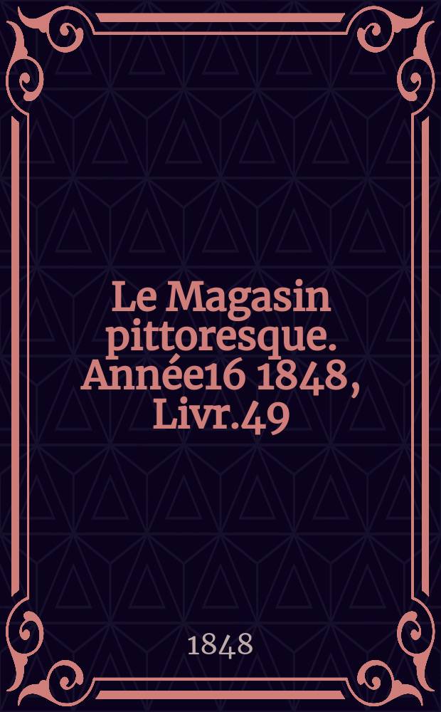 Le Magasin pittoresque. Année16 1848, Livr.49