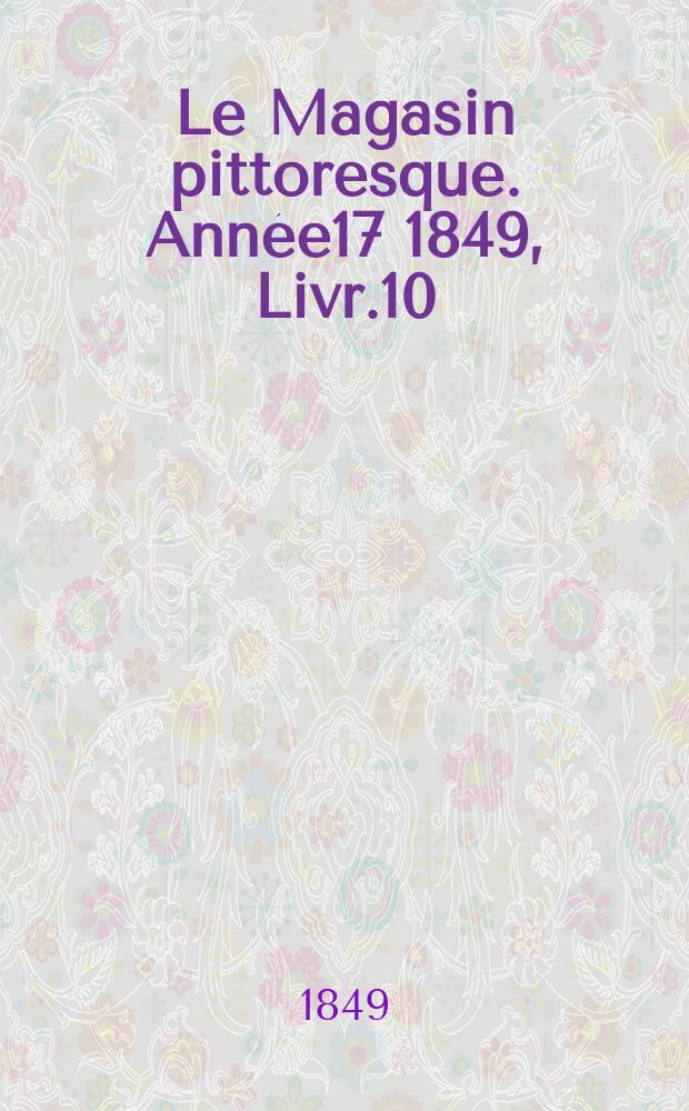 Le Magasin pittoresque. Année17 1849, Livr.10