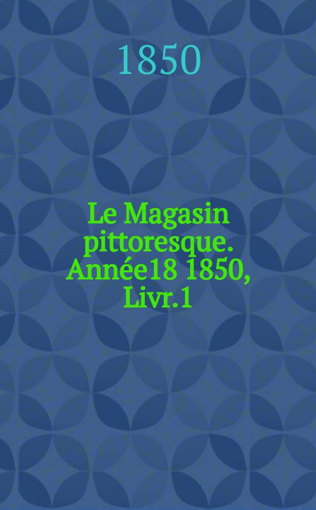 Le Magasin pittoresque. Année18 1850, Livr.1