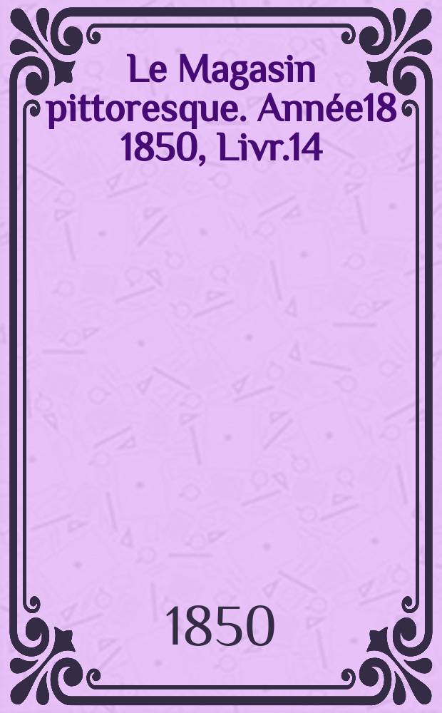 Le Magasin pittoresque. Année18 1850, Livr.14