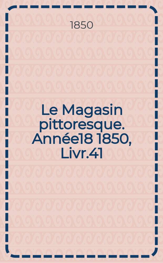Le Magasin pittoresque. Année18 1850, Livr.41