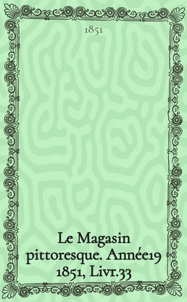 Le Magasin pittoresque. Année19 1851, Livr.33