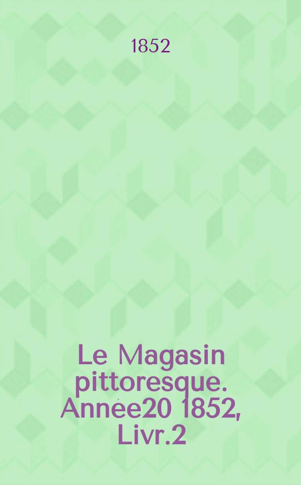 Le Magasin pittoresque. Année20 1852, Livr.2