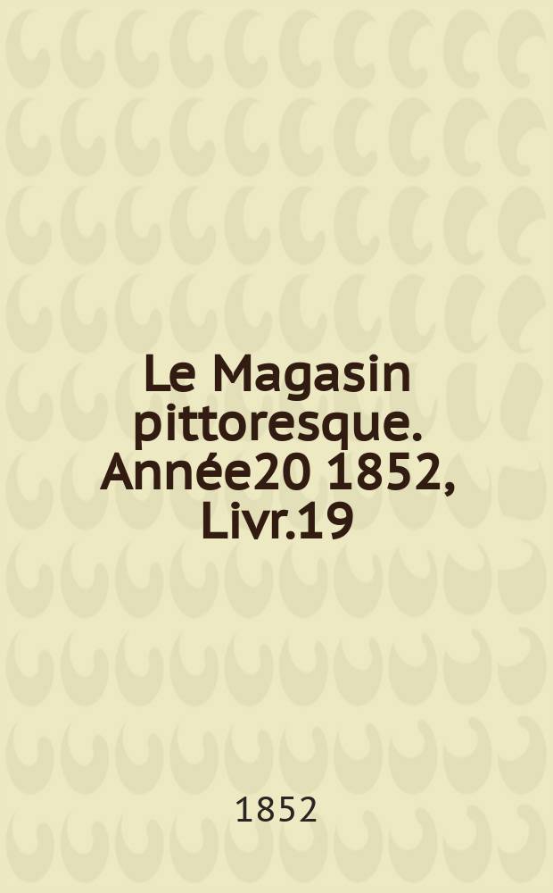 Le Magasin pittoresque. Année20 1852, Livr.19