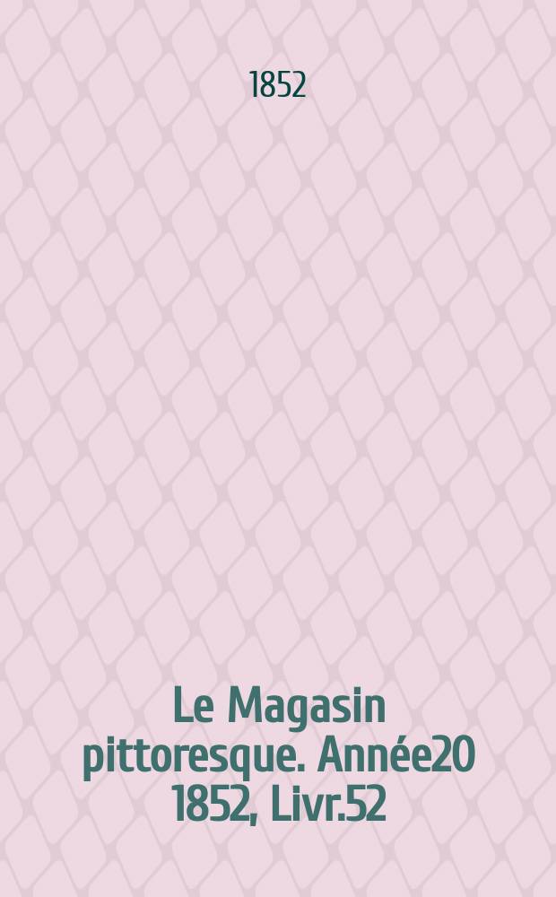 Le Magasin pittoresque. Année20 1852, Livr.52