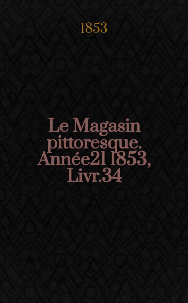 Le Magasin pittoresque. Année21 1853, Livr.34