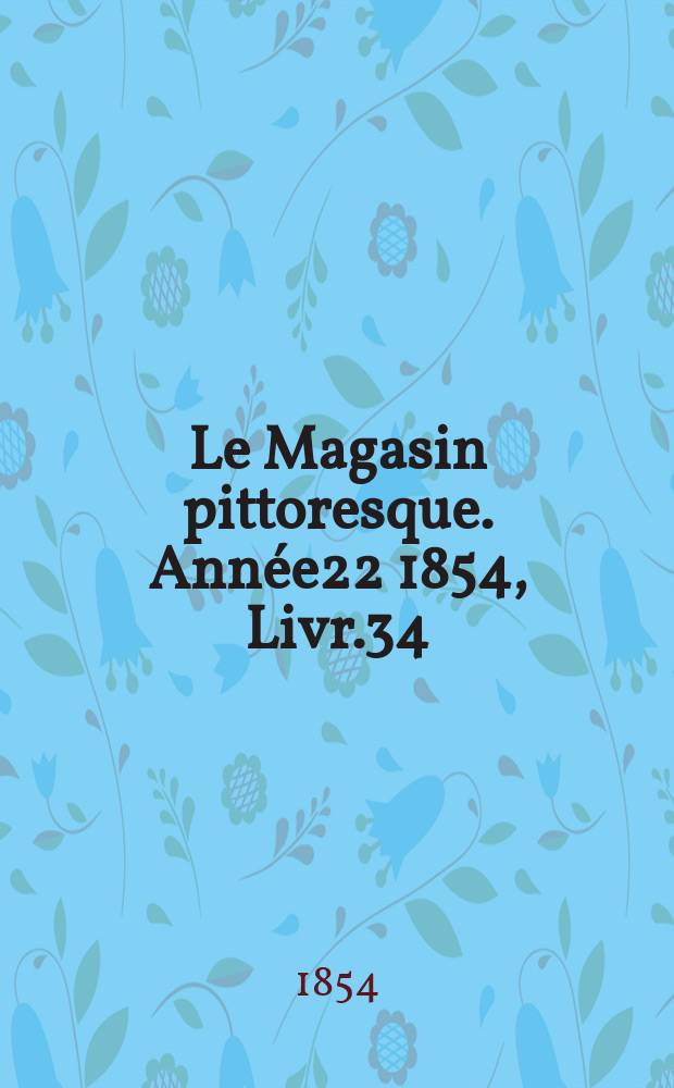 Le Magasin pittoresque. Année22 1854, Livr.34