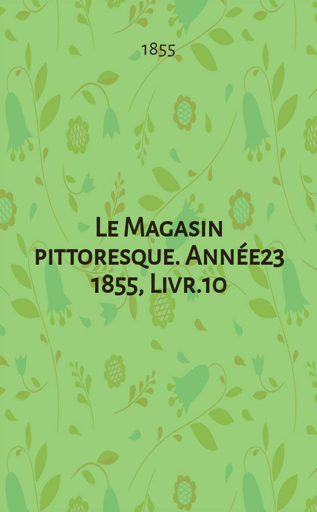 Le Magasin pittoresque. Année23 1855, Livr.10