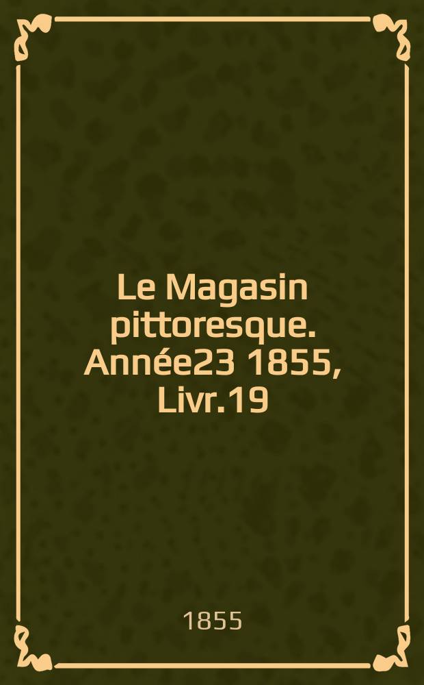 Le Magasin pittoresque. Année23 1855, Livr.19
