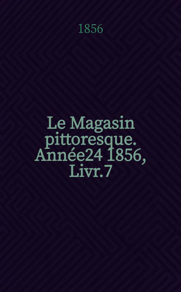 Le Magasin pittoresque. Année24 1856, Livr.7