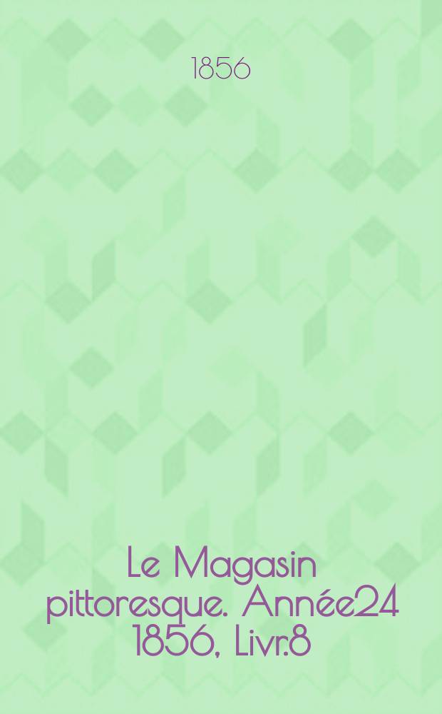 Le Magasin pittoresque. Année24 1856, Livr.8