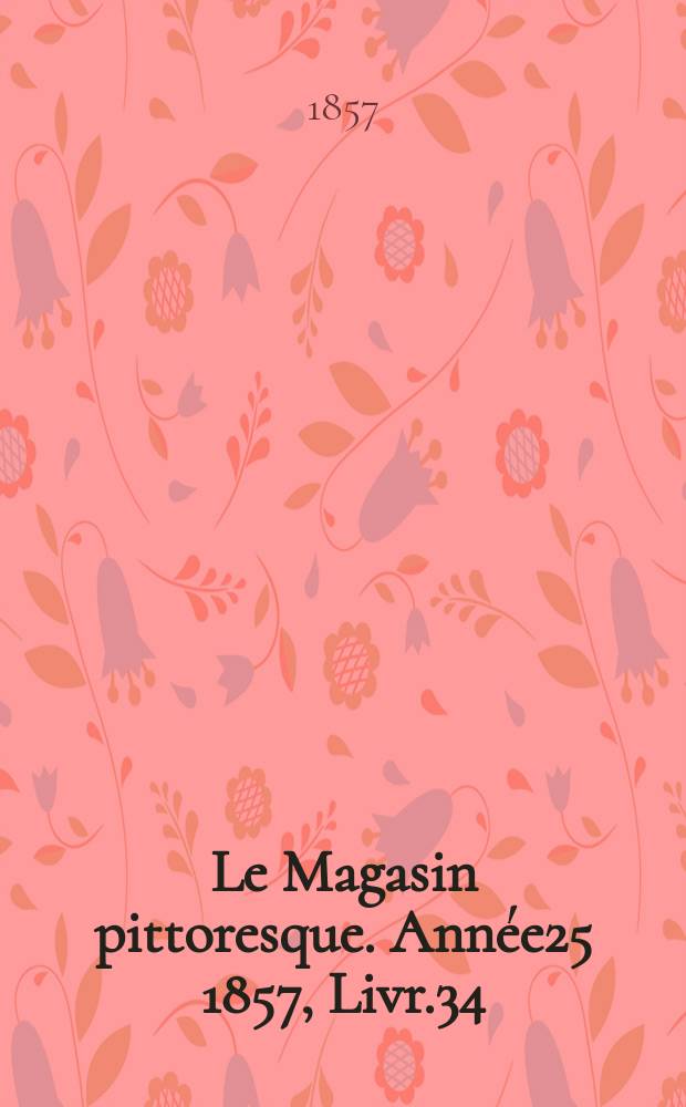 Le Magasin pittoresque. Année25 1857, Livr.34