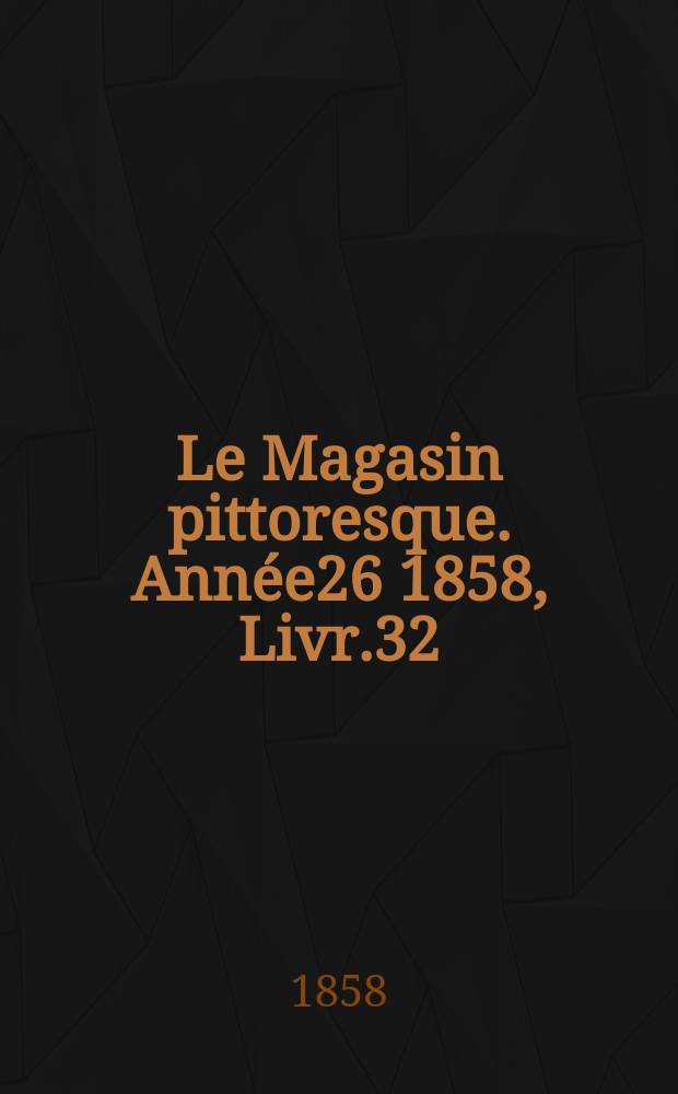 Le Magasin pittoresque. Année26 1858, Livr.32
