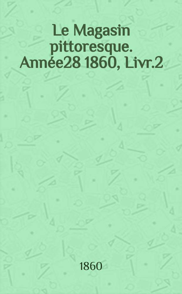 Le Magasin pittoresque. Année28 1860, Livr.2
