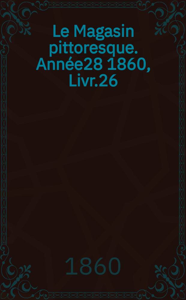 Le Magasin pittoresque. Année28 1860, Livr.26