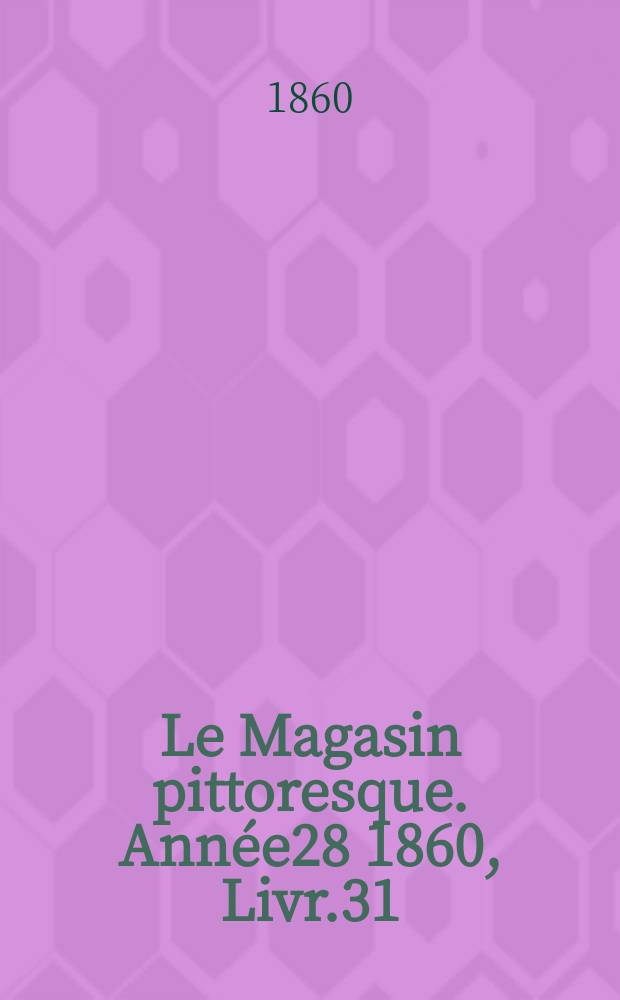 Le Magasin pittoresque. Année28 1860, Livr.31