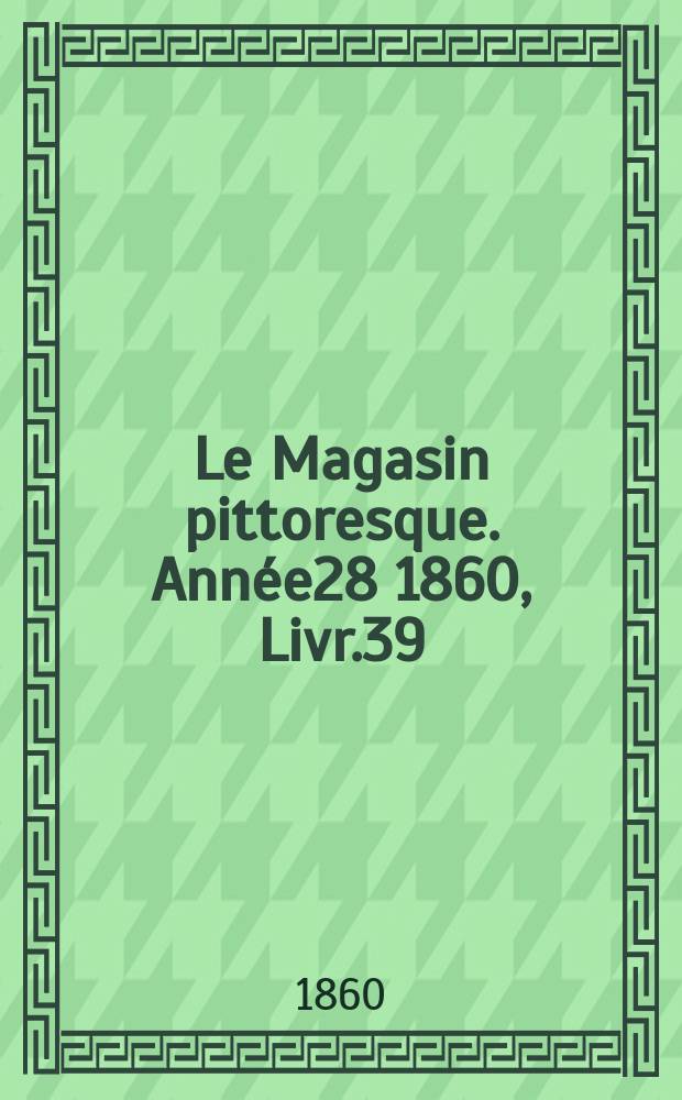 Le Magasin pittoresque. Année28 1860, Livr.39