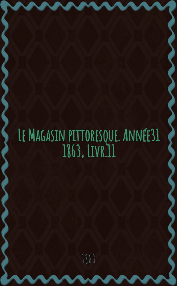 Le Magasin pittoresque. Année31 1863, Livr.11