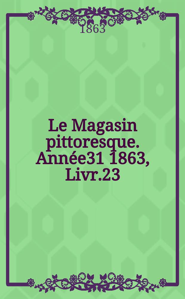 Le Magasin pittoresque. Année31 1863, Livr.23