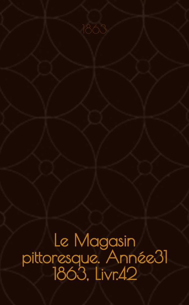 Le Magasin pittoresque. Année31 1863, Livr.42