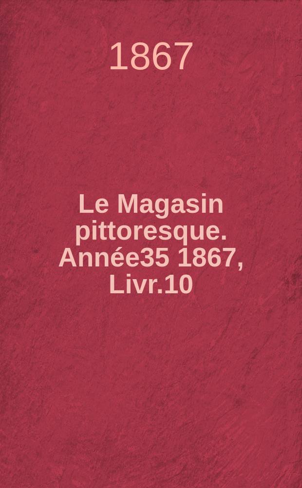 Le Magasin pittoresque. Année35 1867, Livr.10