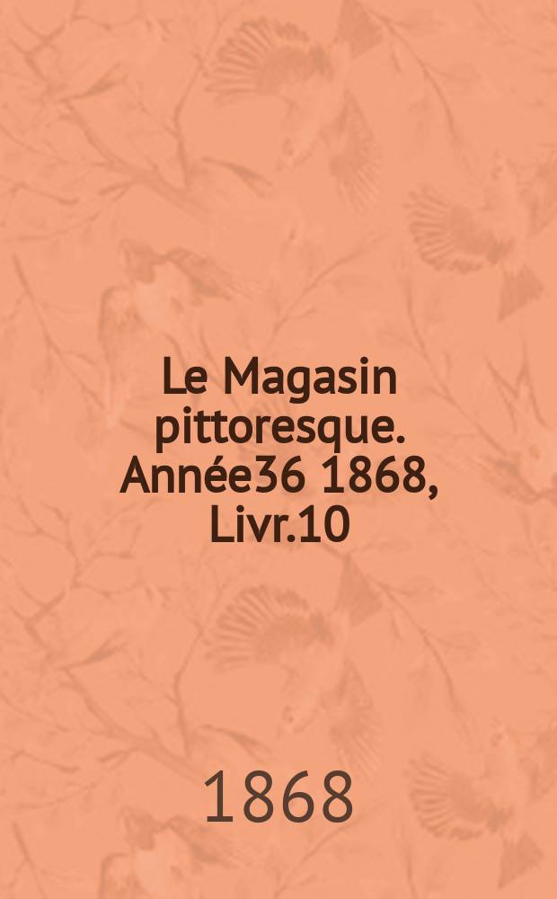 Le Magasin pittoresque. Année36 1868, Livr.10