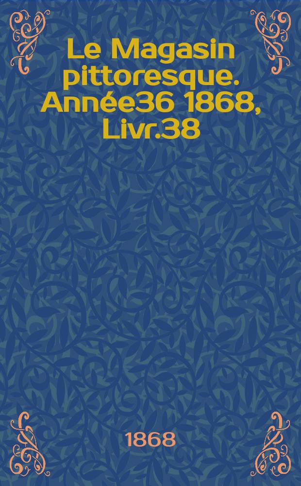 Le Magasin pittoresque. Année36 1868, Livr.38