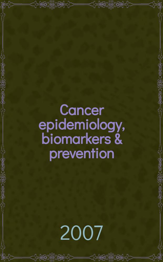 Cancer epidemiology, biomarkers & prevention : A j. of the Amer. assoc. for cancer research in collab. with the AACR molecular epidemiology group a. the Amer. soc. of preventive oncology. Vol. 16, № 2