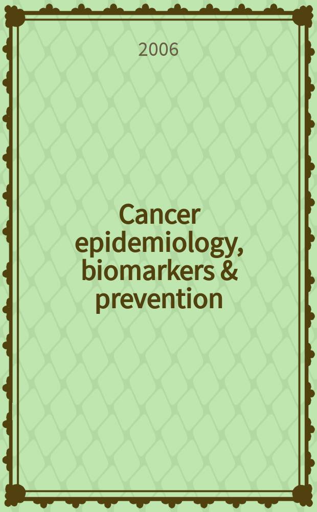 Cancer epidemiology, biomarkers & prevention : A j. of the Amer. assoc. for cancer research in collab. with the AACR molecular epidemiology group a. the Amer. soc. of preventive oncology. Vol. 15, № 1