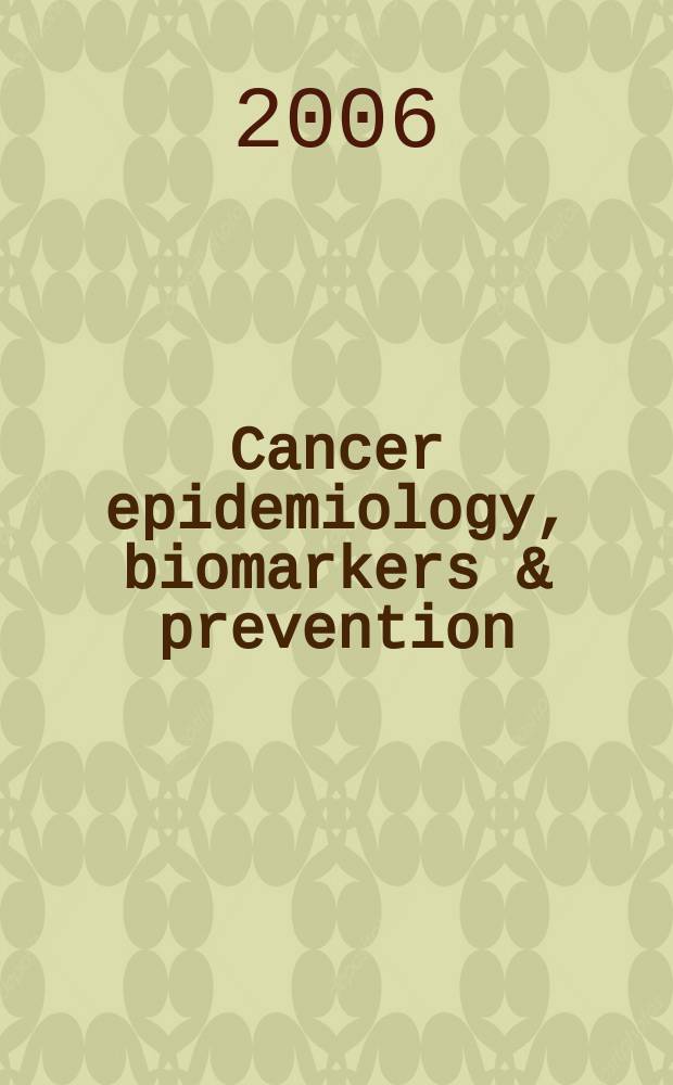 Cancer epidemiology, biomarkers & prevention : A j. of the Amer. assoc. for cancer research in collab. with the AACR molecular epidemiology group a. the Amer. soc. of preventive oncology. Vol. 15, № 2