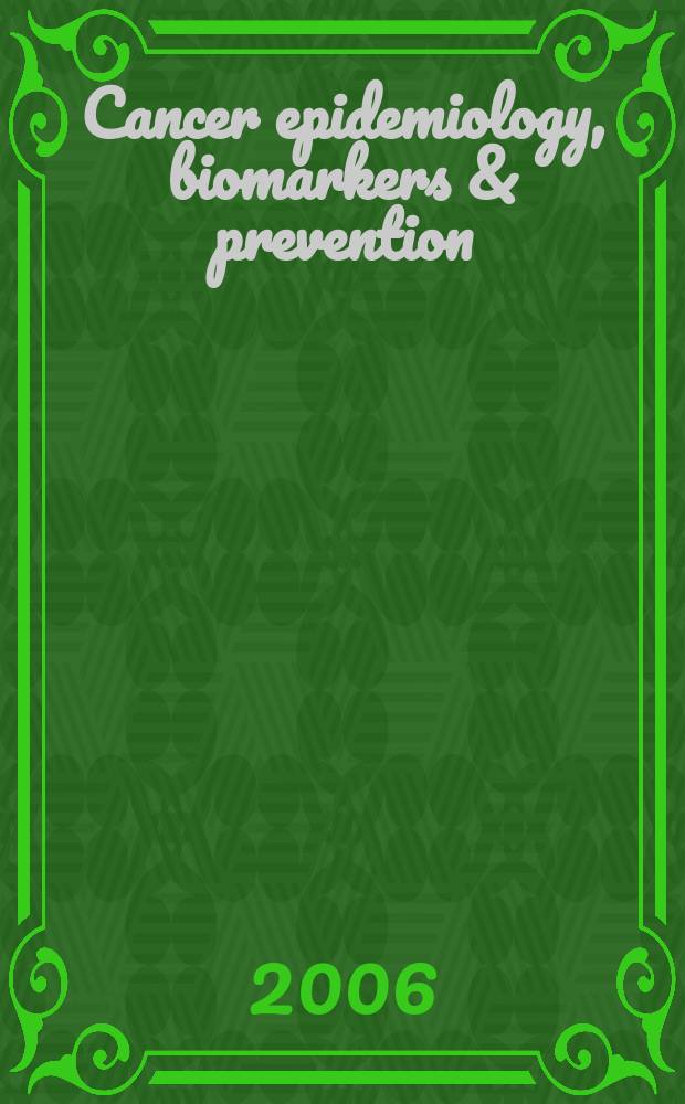 Cancer epidemiology, biomarkers & prevention : A j. of the Amer. assoc. for cancer research in collab. with the AACR molecular epidemiology group a. the Amer. soc. of preventive oncology. Vol. 15, № 3