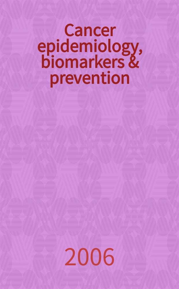 Cancer epidemiology, biomarkers & prevention : A j. of the Amer. assoc. for cancer research in collab. with the AACR molecular epidemiology group a. the Amer. soc. of preventive oncology. Vol. 15, № 4