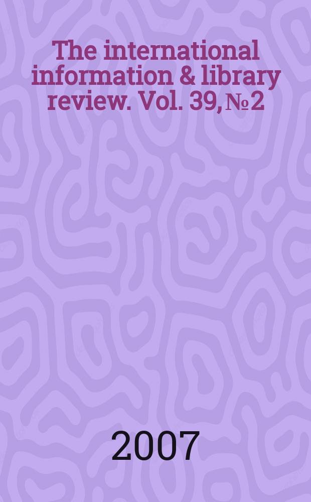 The international information & library review. Vol. 39, № 2 : Library and information science education in developing countries = Библиотечное и информационно-научное образование в развивающихся странах