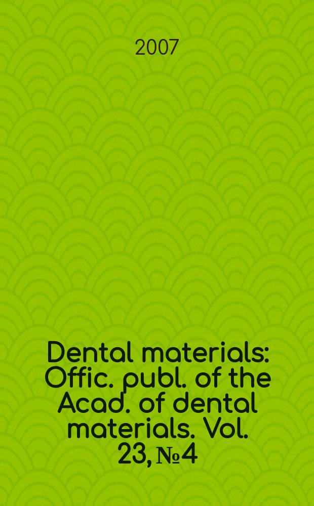 Dental materials : Offic. publ. of the Acad. of dental materials. Vol. 23, № 4