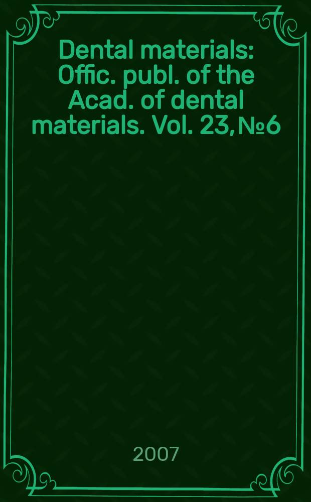 Dental materials : Offic. publ. of the Acad. of dental materials. Vol. 23, № 6