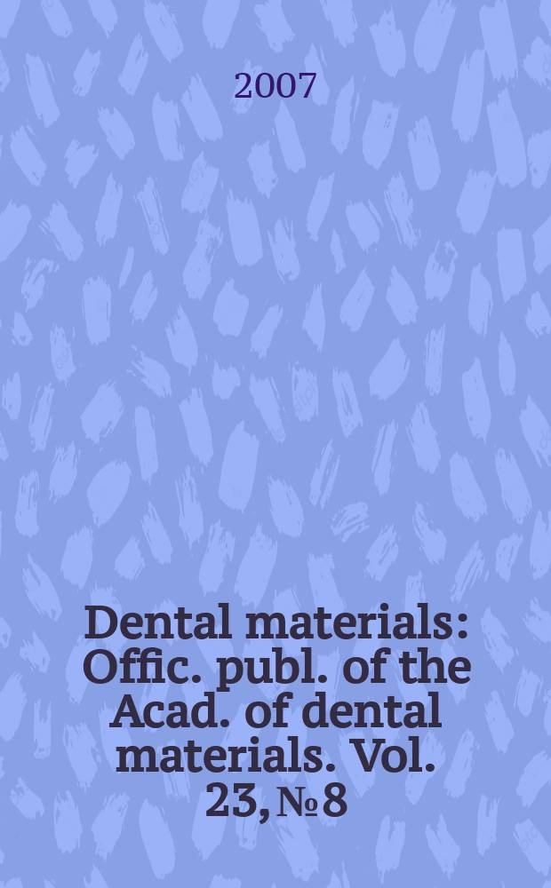 Dental materials : Offic. publ. of the Acad. of dental materials. Vol. 23, № 8