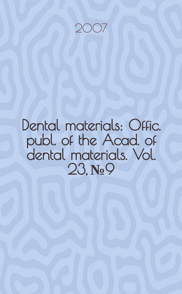 Dental materials : Offic. publ. of the Acad. of dental materials. Vol. 23, № 9